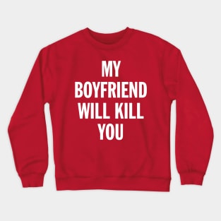 My Boyfriend Will Kill You Crewneck Sweatshirt